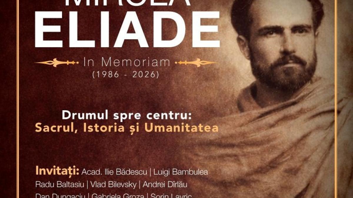 Conferința „Eliade. In Memoriam 1986–2026. Drumul spre Centru: sacrul, istoria și umanitatea”. Mircea Eliade: manuscrisele, metoda, misterul